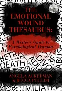 «The Emotional Wound Thesaurus: A Writer's Guide to Psychological Trauma» by Angela Ackerman, Becca Puglisi