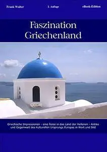 Faszination Griechenland: Griechische Impressionen - eine Reise in das Land der Hellenen