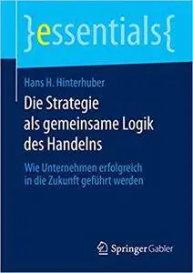 Die Strategie als gemeinsame Logik des Handelns: Wie Unternehmen erfolgreich in die Zukunft geführt werden