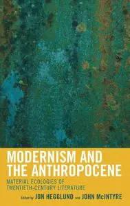 Modernism and the Anthropocene: Material Ecologies of Twentieth-Century Literature