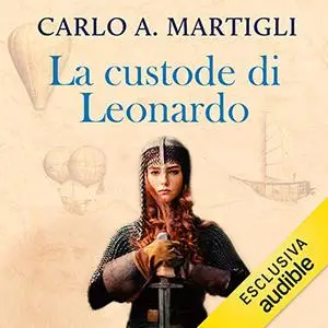 «La custode di Leonardo» by Carlo A. Martigli