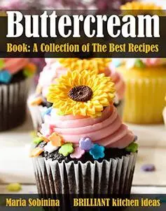 Buttercream Book - A Collection of The Best Recipes (Cookbook: Cake Decorating 3)