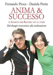 Fernando Proce, Daniela Preite - Anima & Successo. Il segreto per risalire: giu dal nord
