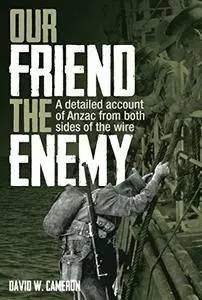Our Friend the Enemy: A detailed account of ANZAC from both sides of the wire