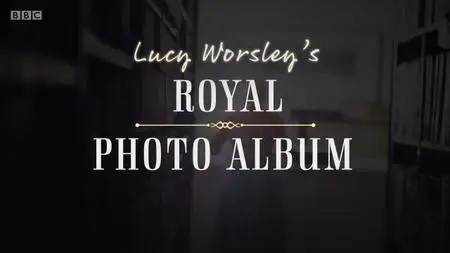 BBC - Lucy Worsley's Royal Photo Album (2020)
