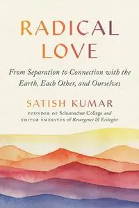 Radical Love: From Separation to Connection with the Earth, Each Other, and Ourselves