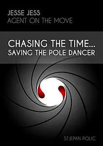 «Jesse Jess – Agent on the move – Chasing the Time…Saving the Pole Dancer» by Stjepan Polic