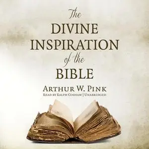 «The Divine Inspiration of the Bible» by Arthur W. Pink