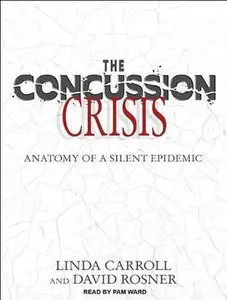 The Concussion Crisis: Anatomy of a Silent Epidemic (Audiobook) (Repost)
