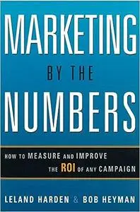 Marketing by the Numbers: How to Measure and Improve the ROI of Any Campaign