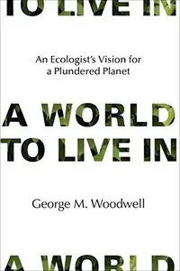 A World to Live In : An Ecologist's Vision for a Plundered Planet