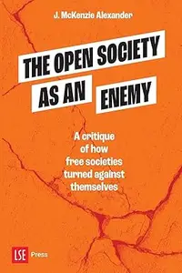 The Open Society as an Enemy: A critique of how free societies turned against themselves