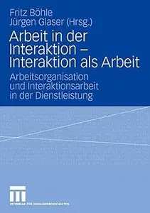 Arbeit in der Interaktion - Interaktion als Arbeit: Arbeitsorganisation und Interaktionsarbeit in der Dienstleistung (Repost)