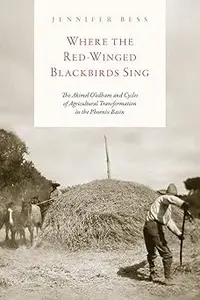 Where the Red-Winged Blackbirds Sing: The Akimel O’odham and Cycles of Agricultural Transformation in the Phoenix Basin