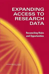 Expanding Access to Research Data : Reconciling Risks and Opportunities
