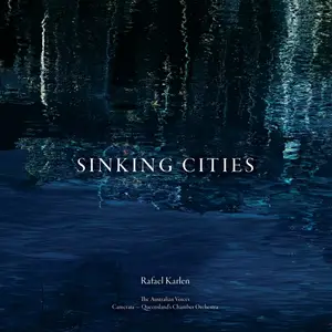 The Australian Voices & Camerata – Queensland’s Chamber Orchestra - Rafael Karlen: Sinking Cities (2024) [24/48]