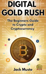 DIGITAL GOLD RUSH: The Beginners Guide to Crypto and Cryptocurrency