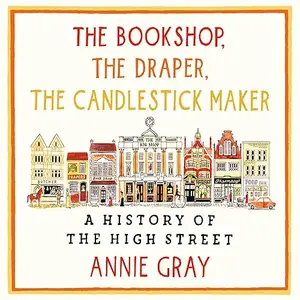 The Bookshop, the Draper, the Candlestick Maker: A History of the High Street [Audiobook]