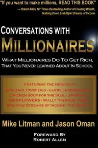 Conversations with Millionaires: What Millionaires Do to Get Rich, That You Never Learned About in School!