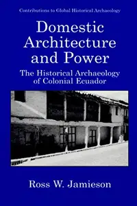 Domestic Architecture and Power: The Historical Archaeology of Colonial Ecuador