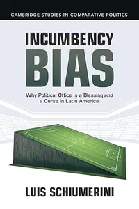 Incumbency Bias: Why Political Office is a Blessing and a Curse in Latin America