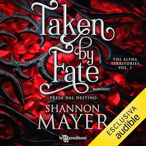 «Taken By Fate - Presa dal destino? The alpha territories 1» by Shannon Mayer