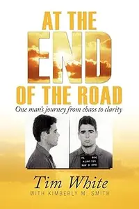 At the End of the Road: One Man's Journey from Chaos to Clarity