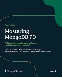 Mastering MongoDB 7.0: Achieve Data Excellence by Unlocking the Full Potential of MongoDB, 4th Edition [Repost]