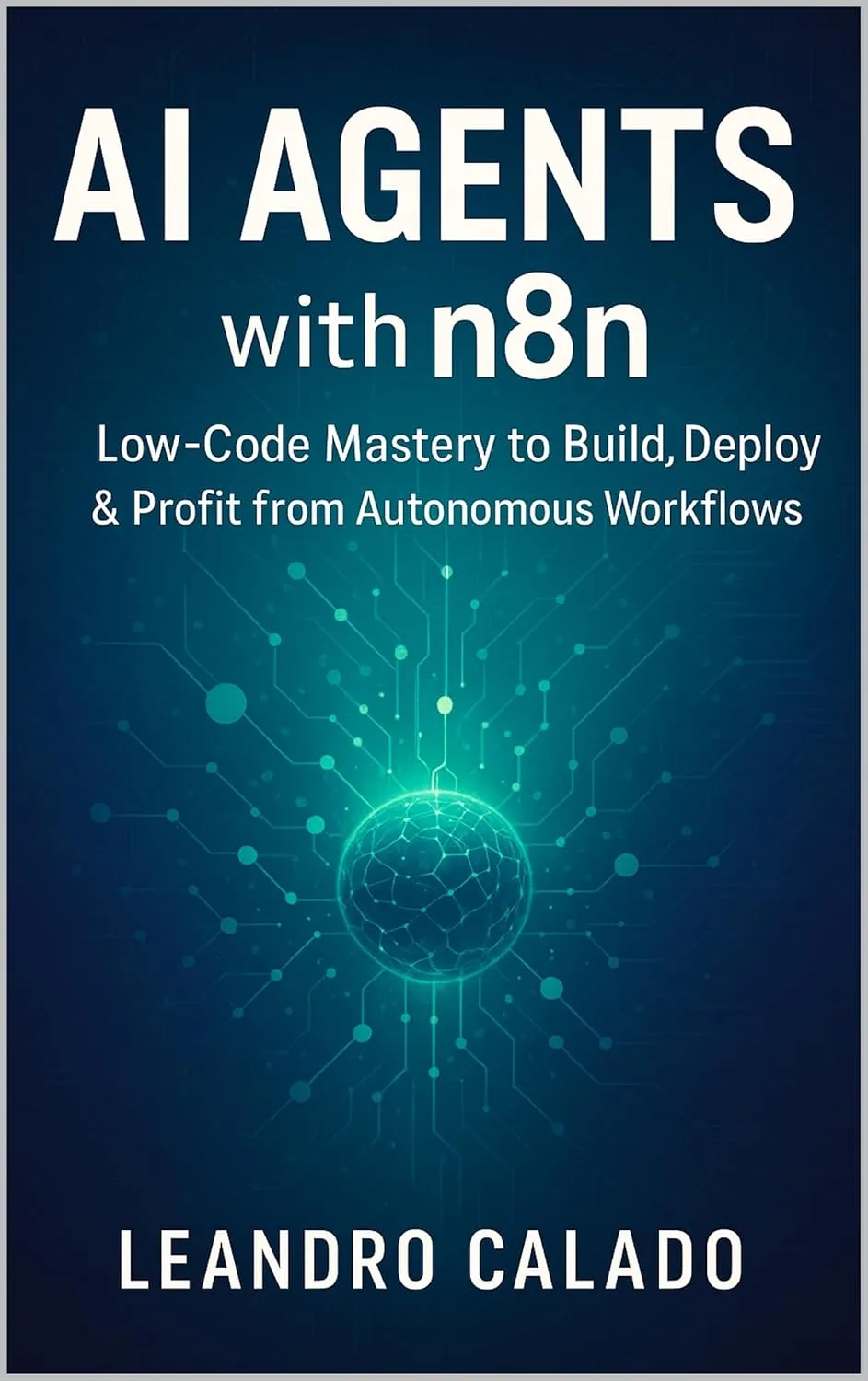AI Agents with n8n: Low‑Code Mastery to Build, Deploy & Profit from Autonomous Workflows