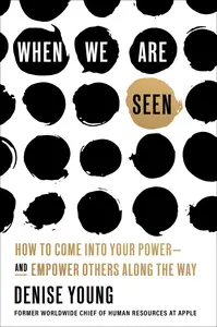 When We Are Seen: How to Come Into Your Power and Empower Others Along the Way