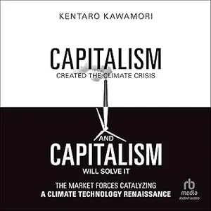 Capitalism Created the Climate Crisis and Capitalism Will Solve It: The Market Forces Catalyzing a Climate Technology