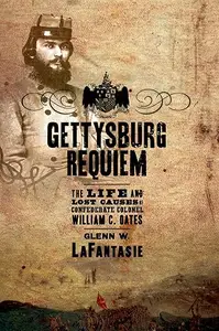 Gettysburg Requiem: The Life and Lost Causes of Confederate Colonel William C. Oates