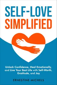 Self-Love Simplified: Unlock Confidence, Heal Emotionally, and Live Your Best Life with Self-Worth, Gratitude, and Joy