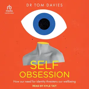 Self-Obsession: How Our Need for Identity Threatens Our Wellbeing [Audiobook]