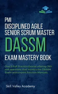 PMI Disciplined Agile Senior Scrum Master (DASSM) Exam Mastery Book