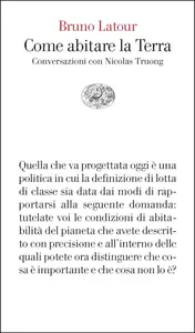 Come abitare la Terra. Conversazioni con Nicolas Truong - Bruno Latour