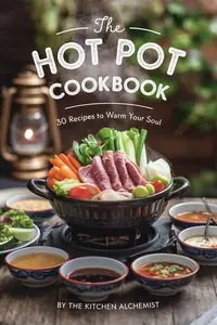 The Hot Pot Cookbook: 30 Recipes to Warm Your Soul