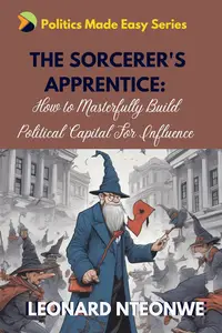 THE SORCERER'S APPRENTICE: HOW TO MASTERFULLY BUILD POLITICAL CAPITAL FOR UNCOMMON INFLUENCE