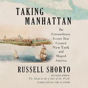 Taking Manhattan: The Extraordinary Events That Created New York and Shaped America [Audiobook]