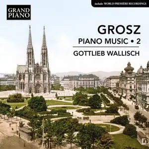 Gottlieb Wallisch - Grosz: Piano Music, Vol. 2 (2026)