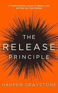 The Release Principle: Embracing Freedom Through Letting Go