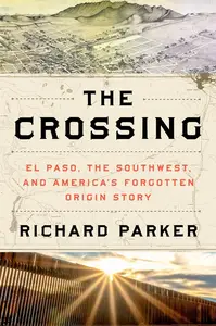 The Crossing: El Paso, the Southwest, and America's Forgotten Origin Story