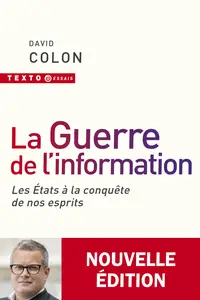 La guerre de l'information : Les États à la conquête de nos esprits - David Colon