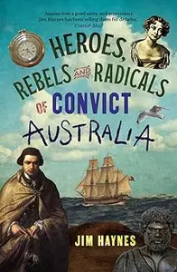 Heroes, Rebels and Radicals of Convict Australia
