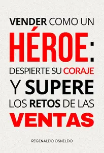 Vender como un héroe: despierte su coraje y supere los retos de las ventas (Spanish Edition)