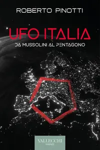 Roberto Pinotti - Ufo Italia. Da Mussolini al Pentagono