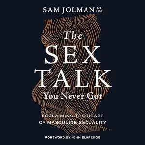 The Sex Talk You Never Got: Reclaiming the Heart of Masculine Sexuality [Audiobook]