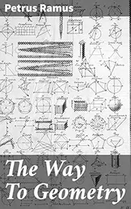 The Way To Geometry: Revolutionizing Mathematical Education: Ramus's Innovative Approach to Geometry and Logical Reasoning