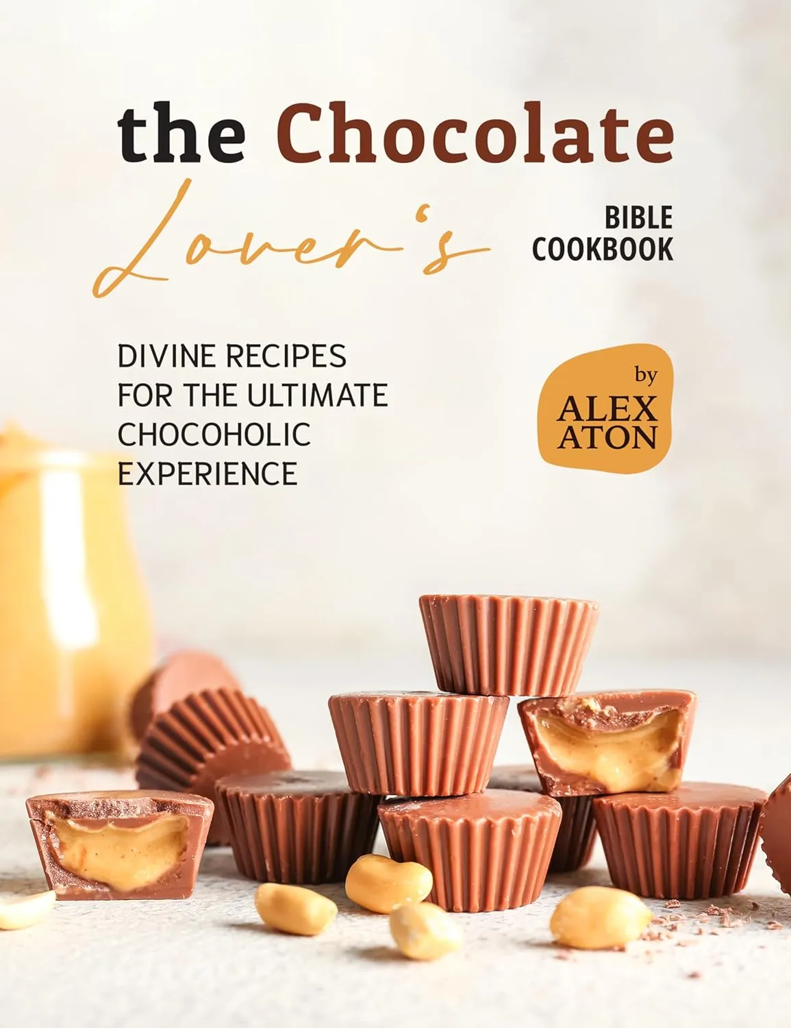 The Chocolate Lover's Bible Cookbook: Divine Recipes for the Ultimate Chocoholic Experience