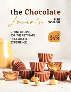 The Chocolate Lover's Bible Cookbook: Divine Recipes for the Ultimate Chocoholic Experience